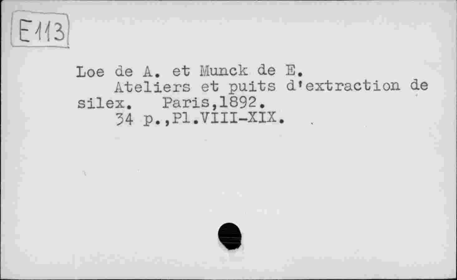 ﻿Loe de A. et Минск de Е.
Ateliers et puits d’extraction de silex. Paris,1892.
34 p.,Pl.VIII~XIX.